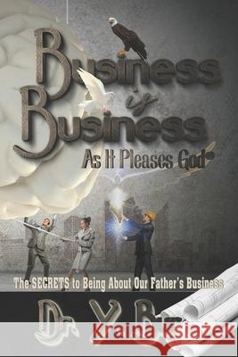 Business is Business: As It Pleases God(R) Y. Bur 9781948936781 R.O.A.R. Publishing Group