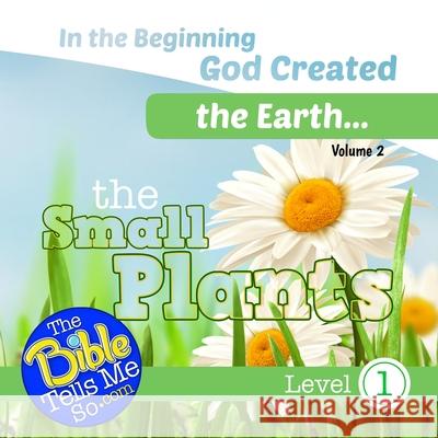 In the Beginning God Created the Earth - The Small Plants The Bible Tells Me So Press 9781948940245 R. R. Bowker