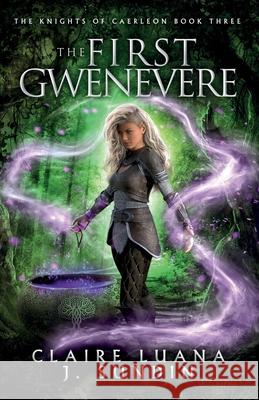 The First Gwenevere: An Arthurian Legend Reverse Harem Romance Claire Luana J. Sundin 9781948947220 Jesikah Sundin