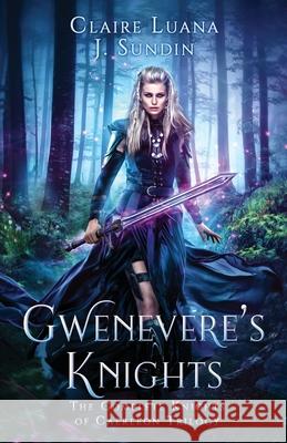 Gwenevere's Knights: The Complete Knights of Caerleon Trilogy Claire Luana J. Sundin 9781948947237 Jesikah Sundin