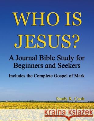 Who Is Jesus?: A Journal Bible Study For Beginners and Seekers Sandy K. Cook 9781948953047 Psalm 30 Enterprises, L.L.C.