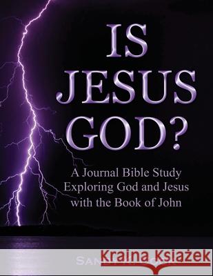 Is Jesus God?: A Journal Bible Study Exploring God and Jesus with the Book of John Sandy K. Cook 9781948953061 Psalm 30 Enterprises, L.L.C.