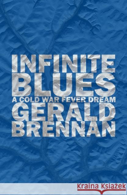 Infinite Blues: A Cold War Fever Dream Gerald Brennan 9781948954181