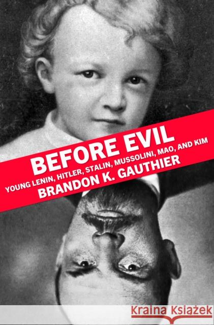 Before Evil: Young Lenin, Hitler, Stalin, Mussolini, Mao, and Kim Gauthier, Brandon K. 9781948954617 Tortoise Books