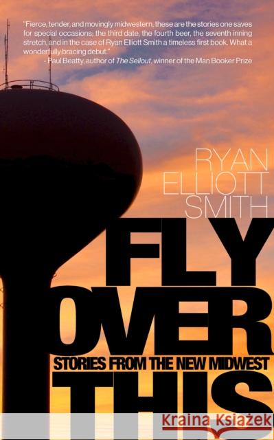 Fly Over This: Stories From the New Midwest Ryan Elliott Smith 9781948954631