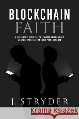 Blockchain Faith: A Guidebook to The Future of Promises, Relationships and Conflict Resolution in The Post-Digital Age Stryder, Jonny 9781948956000 Eggseed Corp.
