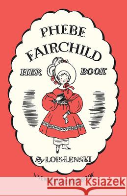 Phebe Fairchild: Her Book Story and Pictures Lenski, Lois 9781948959193