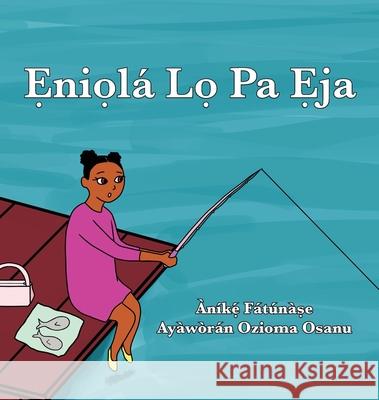 Ẹniọlá Lọ Pa Ẹja Fatunase, Anike 9781948960182 Onwuemene Publishing Group, L.L.C.