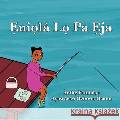 Ẹniọlá Lọ Pa Ẹja Fatunase, Anike 9781948960199 Onwuemene Publishing Group, L.L.C.