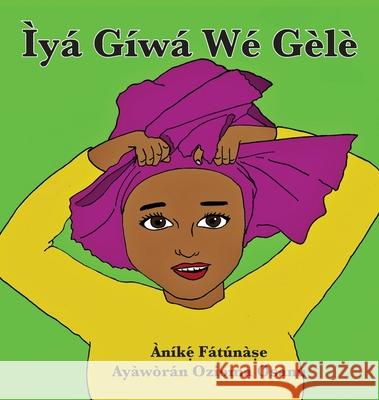 Ìyá Gíwá Wé Gèlè Anike Fatunase, Ozioma Osanu 9781948960229 Onwuemene Publishing Group, L.L.C.