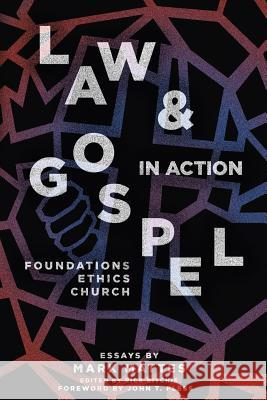 Law & Gospel in Action: Foundations, Ethics, Church Mark C. Mattes Rick Ritchie John T. Pless 9781948969239 1517 Publishing