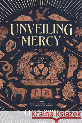 Unveiling Mercy: 365 Daily Devotions Based on Insights from Old Testament Hebrew Chad Bird 9781948969406