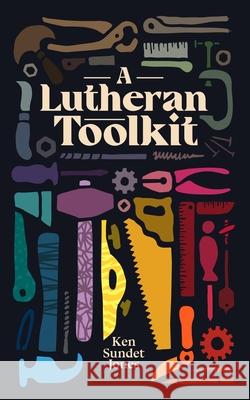 A Lutheran Toolkit Ken Sundet Jones 9781948969444