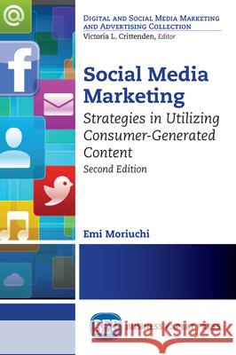 Social Media Marketing, Second Edition: Strategies in Utilizing Consumer-Generated Content Emi Moriuchi 9781948976787 Business Expert Press