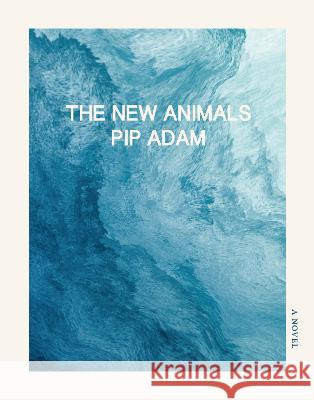 The New Animals Pip Adam 9781948980173