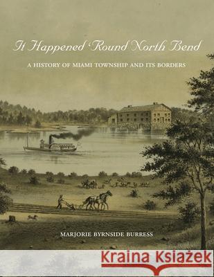 It Happened 'Round North Bend: A History of Miami Township and its Borders Marjorie Byrnside Burress   9781948986052 Commonwealth Book Company, Inc.