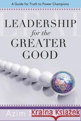 Leadership for the Greater Good: A Guide for Truth to Power Champions Azim Khamisa 9781949001068