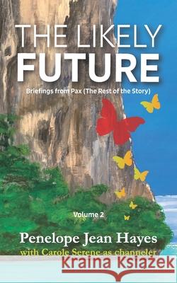 The Likely Future: Briefings from Pax (The Rest of the Story) Carole Serene Penelope Jean Hayes 9781949001273