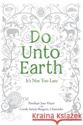 Do Unto Earth: It's Not Too Late Carole Serene Borgens Penelope Jean Hayes 9781949001495 Waterside Productions