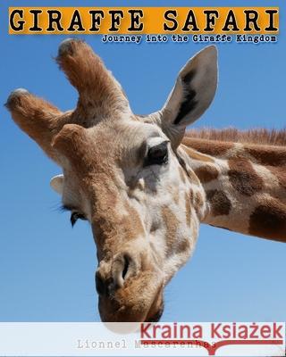 Giraffe Safari: Journey into the Giraffe Kingdom Lionnel Mascarenhas Lionnel Mascarenhas 9781949002294 Shoebill LLC