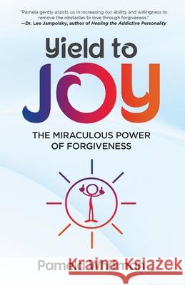 Yield to Joy: The Miraculous Power of Forgiveness Pamela Whitman 9781949003338