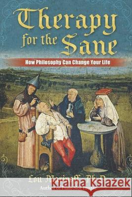 Therapy for the Sane: How Philosophy Can Change Your Life Lou Marinoff 9781949003871 Waterside Productions