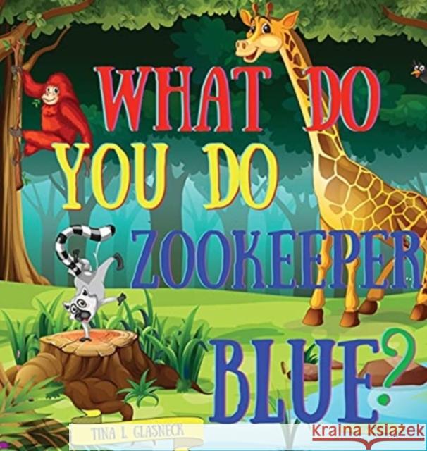 What Do You Do Zookeeper Blue? Tina L. Glasneck 9781949004144 Vie La Publishing House, LLC