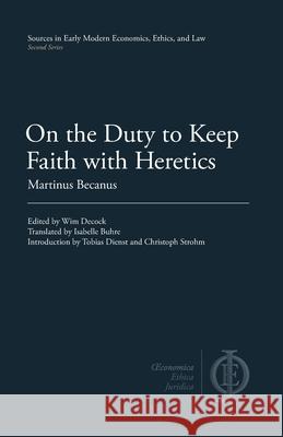 On the Duty to Keep Faith with Heretics Martinus Becanus Wim Decock Isabelle Buhre 9781949011043 Clp Academic