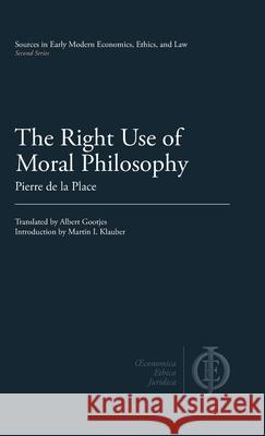The Right Use of Moral Philosophy Pierre de L Albert Gootjes Martin I. Klauber 9781949011067 Clp Academic