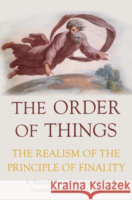 The Order of Things: The Realism of the Principle of Finality Raeginald Garrigou-Lagrange Fr Reginald Garrigou-Lagrange Matthew K. Minerd 9781949013726 Emmaus Academic