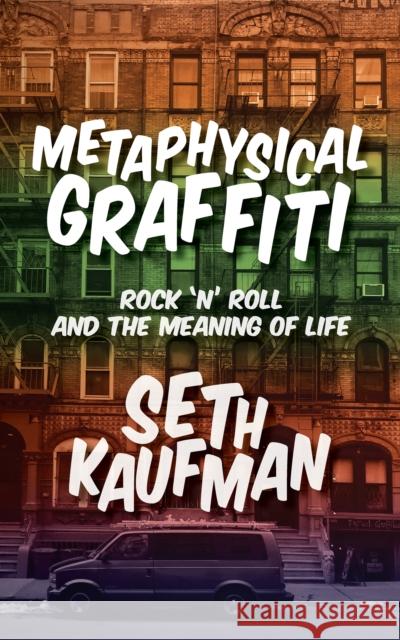 Metaphysical Graffiti: Rock 'n' Roll and the Meaning of Life Seth Kaufman 9781949017083 