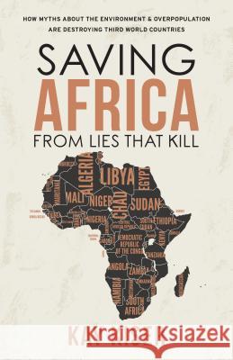 Saving Africa from Lies That Kill: How Myths about the Environment and Overpopulation Are Destroying Third World Countries  9781949021011 Not Avail