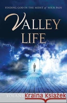 Valley Life: Finding God in the Midst of Your Pain Yolanda Cohen Stith 9781949021820