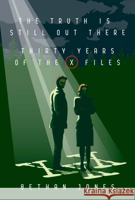 The X-Files the Truth Is Still Out There: Thirty Years of the X-Files Bethan Jones 9781949024500