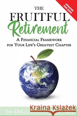 The Fruitful Retirement: A Financial Framework for Your Life's Greatest Chapter Jim DeGaetano 9781949033427 Tremendous Leadership