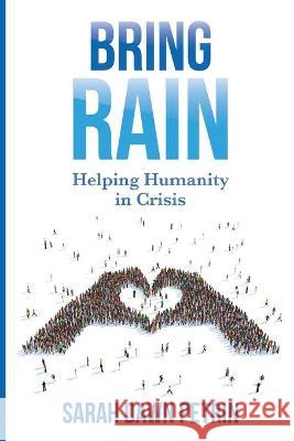 Bring Rain: Helping Humanity in Crisis Sarah Dawn Petrin   9781949033496 Tremendous Leadership