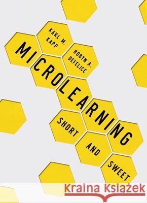 Microlearning: Short and Sweet Karl M. Kapp Robyn A. DeFelice 9781949036732 ASTD