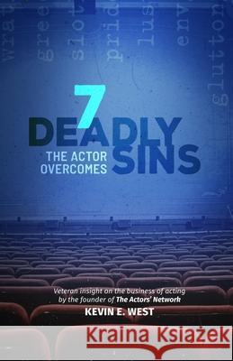 7 Deadly Sins the Actor Overcomes: The Business of Acting and Show Business by an Expert, Successful, Veteran Television Actor Kevin E. West 9781949042214