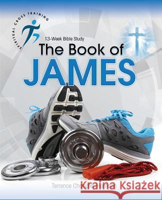 Spiritual Cross Training: The Book of James Terrence Chandler-Harrison 9781949052077