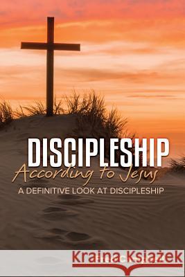 Discipleship According to Jesus: A Definitive Look at Discipleship Fred Campbell 9781949052121