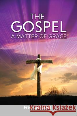 The Gospel: A Matter of Grace Fred Campbell 9781949052480