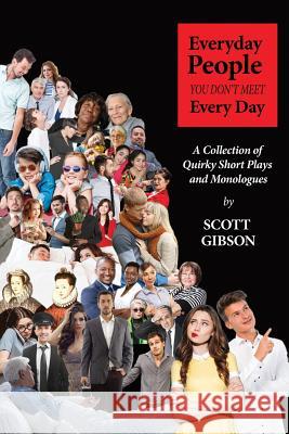 Everyday People You Don't Meet Every Day: A Collection of Quirky Short Plays and Monologues Scott Gibson 9781949053012 Pinecone Book Company