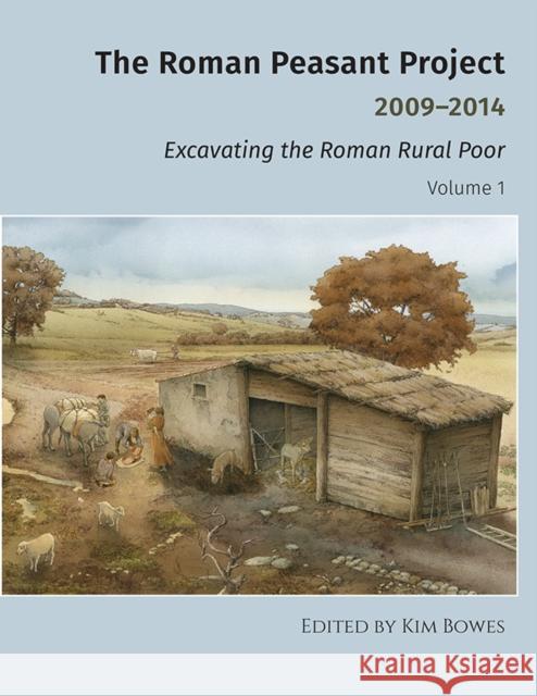 The Roman Peasant Project 2009-2014: Excavating the Roman Rural Poor Kim Bowes 9781949057072 University of Pennsylvania Museum Publication