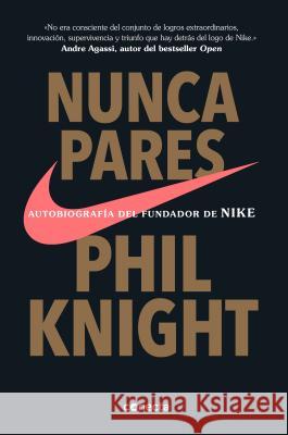 Nunca Pares: Autobiografía del Fundador de Nike / Shoe Dog: A Memoir by the Creator of Nike Knight, Phil 9781949061611 PRH Grupo Editorial
