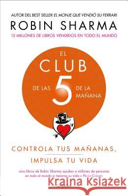 El Club de Las 5 de la Mañana: Controla Tus Mañanas, Impulsa Tu Vida / The 5 Am Club: Own Your Morning. Elevate Your Life. Sharma, Robin 9781949061673 PRH Grupo Editorial