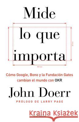 Mide Lo Que Importa: Cómo Google, Bono y la Fundación Gates Cambian el Mundo Con OKR = Measure What Matters Doerr, John 9781949061932