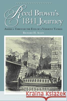 Reed Brown's 1841 Journey: America Through the Eyes of a Vermont Yankee Richard H. Allen 9781949066098 Onion River Press