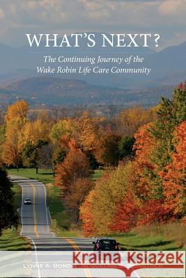 What's Next? The Continuing Journey of the Wake Robin Life Care Community Lynne a. Bond Jacqueline S. Weinstock 9781949066128 Onion River Press