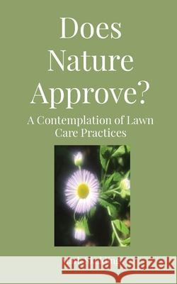 Does Nature Approve?: A Contemplation of Lawn Care Practices Mark Skelding 9781949066531 Onion River Press