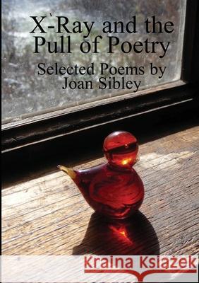 X-Ray and the Pull of Poetry Joan Sibley Martha Herbert Izzi Penelope Weiss 9781949066708